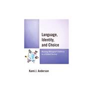 Language, Identity, and Choice Raising Bilingual Children in a Global Society by Anderson, Kami J., 9780739193617