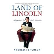Land of Lincoln Adventures in Abe's America by Ferguson, Andrew, 9780802143617