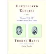 Unexpected Elegies : Poems of 1912-13 and Other Poems about Emma by Hardy, Thomas; Tomalin, Claire; Tomalin, Claire, 9780892553617
