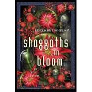 Shoggoths in Bloom by Bear, Elizabeth, 9781607013617