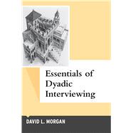 Essentials of Dyadic Interviewing by Morgan,David L, 9781629583617
