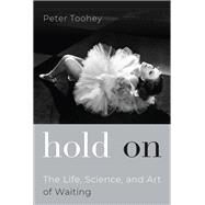 Hold On The Life, Science, and Art of Waiting by Toohey, Peter, 9780190083618