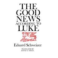 The Good News According to Luke by Schweizer, Eduard; Green, David E., 9780664223618