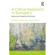 A Critical Approach to Surrogacy: Reproductive Desires and Demands by Riggs; Damien W., 9781138123618