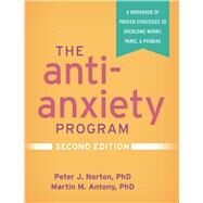 The Anti-Anxiety Program A Workbook of Proven Strategies to Overcome Worry, Panic, and Phobias by Norton, Peter J.; Antony, Martin M., 9781462543618
