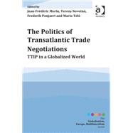 The Politics of Transatlantic Trade Negotiations: TTIP in a Globalized World by Morin; Jean-FrTdTric, 9781472443618