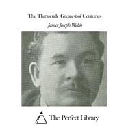 The Thirteenth Greatest of Centuries by Walsh, James Joseph, 9781507633618