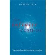 The Infinite Cosmos Questions from the Frontiers of Cosmology by Silk, Joseph, 9780199533619
