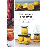 The Modern Preserver Jams, Pickles, Cordials, Compotes, and More by Newton, Kylee, 9781581573619