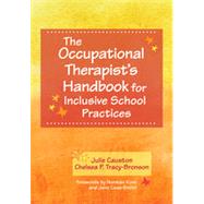The Occupational Therapist's Handbook for Inclusive School Practices by Causton, Julie, Ph.D.; Tracy-Bronson, Chelsea P.; Kunc, Norman; Case-Smith, Jane, 9781598573619
