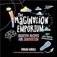 The Imagination Emporium: Creative Recipes for Innovation by Wardle, Duncan, 9781637553619