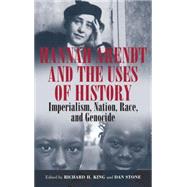 Hannah Arendt and the Uses of History by King, Richard H.; Stone, Dan, 9781845453619
