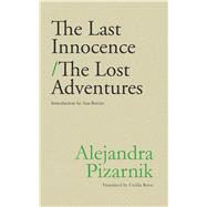 The Last Innocence / the Lost Adventures by Pizarnik, Alejandra; Rossi, Cecilia; Becciu, Ana, 9781946433619