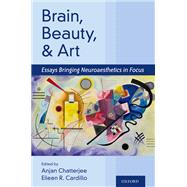 Brain, Beauty, and Art Essays Bringing Neuroaesthetics into Focus by Chatterjee, Anjan; Cardilo, Eileen, 9780197513620