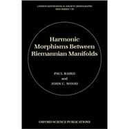 Harmonic Morphisms Between Riemannian Manifolds by Baird, Paul; Wood, John C., 9780198503620