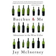Bacchus and Me Adventures in the Wine Cellar by MCINERNEY, JAY, 9780375713620