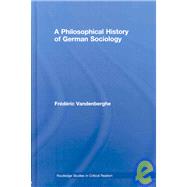 A Philosophical History of German Sociology by Vandenberghe; FrTdTric, 9780415473620