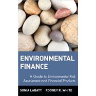Environmental Finance A Guide to Environmental Risk Assessment and Financial Products by Labatt, Sonia; White, Rodney R., 9780471123620