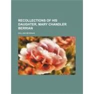 Recollections of His Daughter, Mary Chandler Berrian by Berrian, William, 9781154463620
