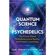 Quantum Science of Psychedelics by Calleman, Carl Johan, Ph.D., 9781591433620