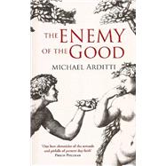 The Enemy of the Good by Arditti, Michael, 9781906413620
