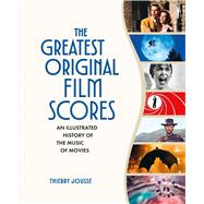 The Greatest Original Film Scores An Illustrated History of the Music of Movies by Jousse, Thierry, 9798894143620