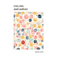 You, Me, and Autism How to Support, Befriend, and Work with Autistic People by Jordan, Phoebe, 9798990623620