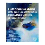 Health Professionals' Education in the Age of Clinical Information Systems, Mobile Computing and Social Networks by Shachak, Aviv; Borycki, Elizabeth; Reis, Shmuel P., 9780128053621