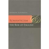 Romanticism and the Rise of English by Elfenbein, Andrew, 9780804773621