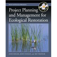 Project Planning and Management for Ecological Restoration by Rieger, John; Stanley, John; Traynor, Ray, 9781610913621