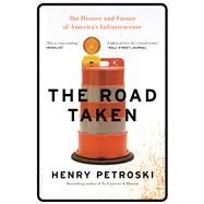 The Road Taken The History and Future of America's Infrastructure by Petroski, Henry, 9781632863621