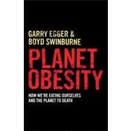 Planet Obesity How We're Eating Ourselves and the Planet to Death by Egger, Garry; Swinburne, Boyd, 9781742373621