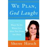 We Plan, God Laughs What to Do When Life Hits You Over the Head by Hirsch, Sherre, 9780385523622