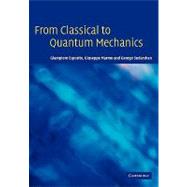 From Classical to Quantum Mechanics: An Introduction to the Formalism, Foundations and Applications by Giampiero Esposito , Giuseppe Marmo , George Sudarshan, 9780521143622