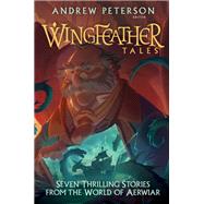 Wingfeather Tales Seven Thrilling Stories from the World of Aerwiar by Peterson, Andrew; Rogers, Jonathan; Wilson, N. D.; Trafton, Jennifer; McKelvey, Douglas Kaine, 9780525653622