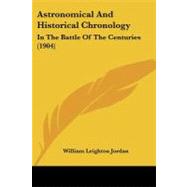 Astronomical and Historical Chronology : In the Battle of the Centuries (1904) by Jordan, William Leighton, 9781104013622