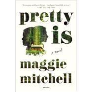 Pretty Is A Novel by Mitchell, Maggie, 9781250093622