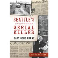 Seattle's Forgotten Serial Killer by Steiger, Cloyd, 9781467143622