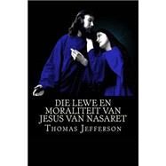 Die Lewe En Moraliteit Van Jesus Van Naseret by Jefferson, Thomas; De Villiers, E. W., 9781505443622