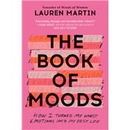 The Book of Moods How I Turned My Worst Emotions Into My Best Life by Martin, Lauren, 9781538733622