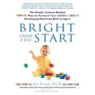 Bright from the Start : The Simple, Science-Backed Way to Nurture Your Child's Developing Mindfrom Birth to Age 3 by Stamm, Jill, 9781592403622