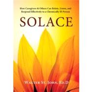 Solace How Caregivers & Others Can Relate, Listen, and Respond Effectively to a Chronically Ill Person by St. John, Walter, 9781933503622