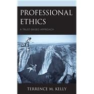 Professional Ethics A Trust-Based Approach by Kelly, Terrence M., 9781498513623