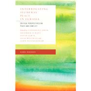 Interrogating Illiberal Peace in Eurasia Critical Perspectives on Peace and Conflict by Owen, Catherine; Juraev, Shairbek; Lewis, David; Megoran, Nick; Heathershaw, John, 9781786603623
