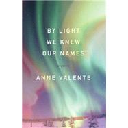 By Light We Knew Our Names by Valente, Anne, 9781936873623