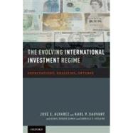 The Evolving International Investment Regime Expectations, Realities, Options by Alvarez, Jose E.; Sauvant, Karl P.; Ahmed, Kamil Gerard; Vizcaino, Gabriela P., 9780199793624