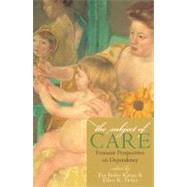 The Subject of Care Feminist Perspectives on Dependency by Kittay, Eva Feder; Feder, Ellen K., 9780742513624