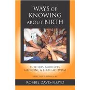 Ways of Knowing About Birth by Davis-Floyd, Robbie, 9781478633624