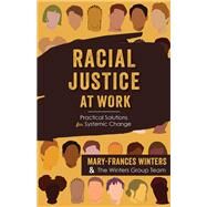 Racial Justice at Work Practical Solutions for Systemic Change by Winters, Mary-Frances; Carter, Kevin A.; Ellinghausen, Megan; Ferry, Scott; Gayagoy Gonzalez, Gabrielle; Harewood, Terrence; Jackson, Tami; Larson, Megan; Morrison, Leigh; Peterson, Katelyn; Reese, Mareisha N.; Subramanian, Thamara; Younan-Montgomery, Roc, 9781523003624