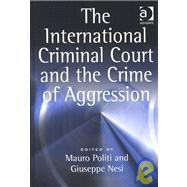 The International Criminal Court and the Crime of Aggression by Politi,Mauro, 9780754623625